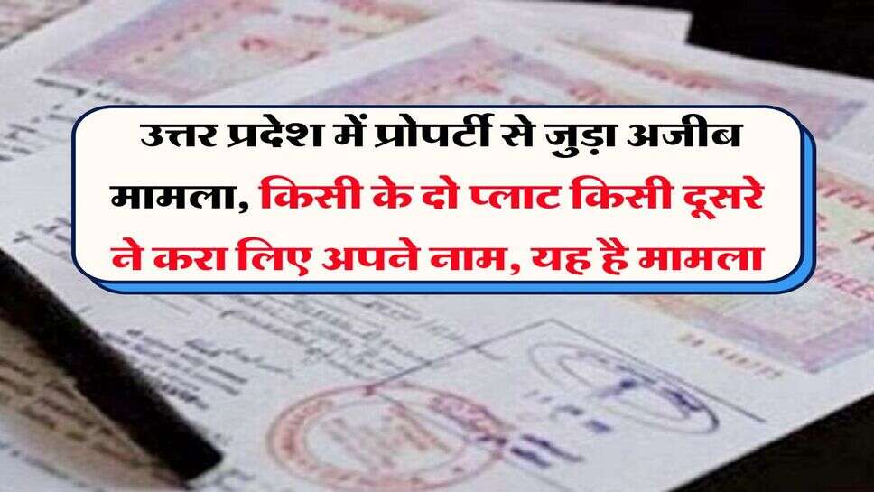 UP News : उत्तर प्रदेश में प्रोपर्टी से जुड़ा अजीब मामला, किसी के दो प्लाट किसी दूसरे ने करा लिए अपने नाम, यह है मामला