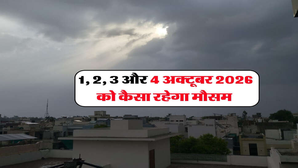 1, 2, 3 और 4 अक्टूबर 2026 को कैसा रहेगा मौसम&nbsp;