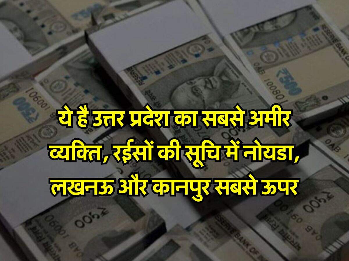 UP News : ये है उत्तर प्रदेश का सबसे अमीर व्यक्ति, रईसों की सूचि में नोयडा, लखनऊ और कानपुर सबसे ऊपर