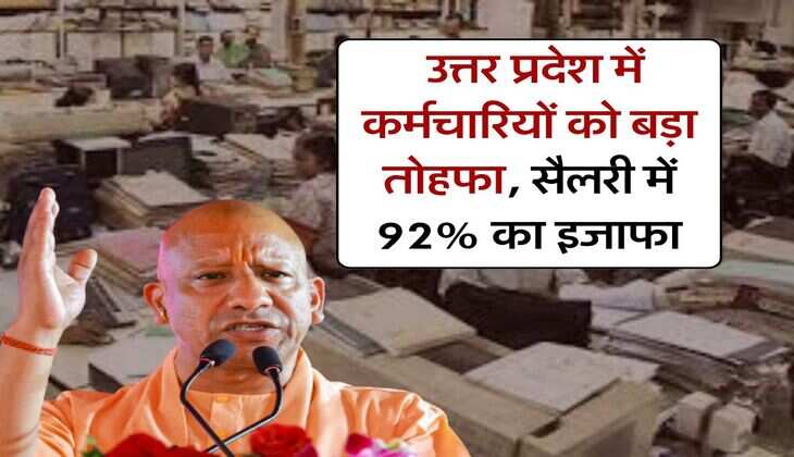 UP News : उत्तर प्रदेश में कर्मचारियों को बड़ा तोहफा, सैलरी में 92% का इजाफा
