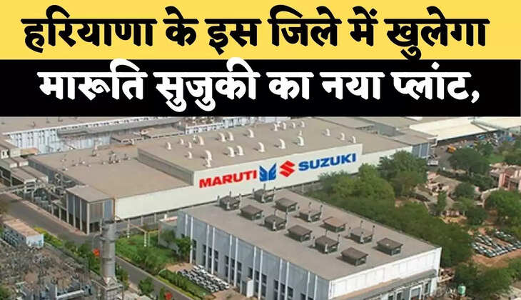 हरियाणा के इस जिले में खुलेगा मारूति सुजुकी का नया प्लांट, खुलेंगें रोजगार के अवसर