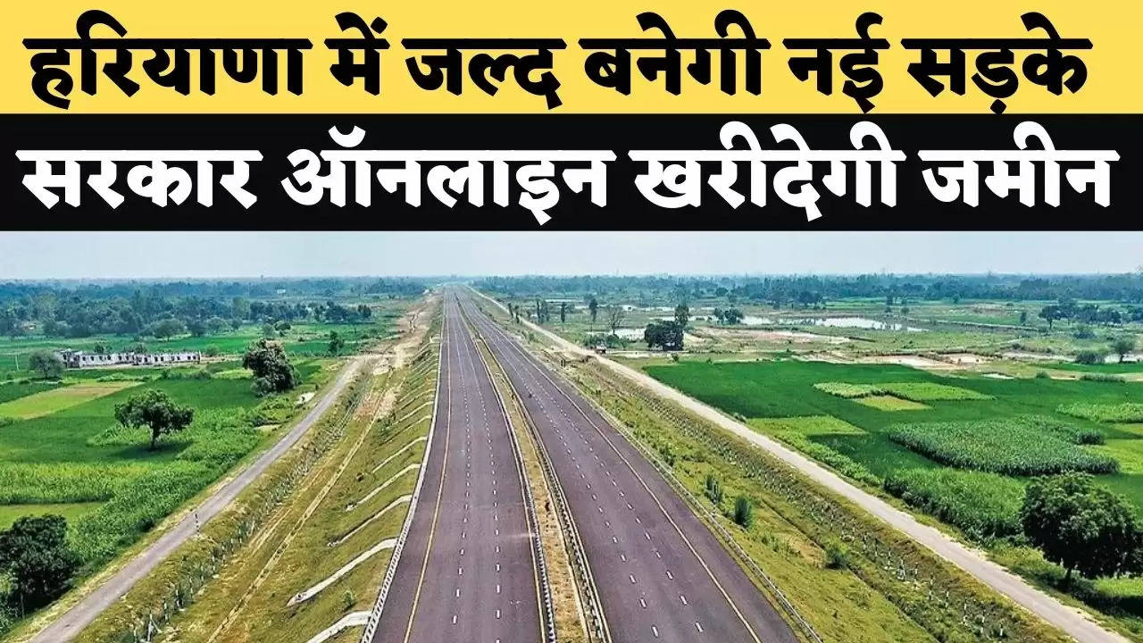 हरियाणा में जल्द बनेगी नई सड़के, सरकार ऑनलाइन खरीदेगी जमीन