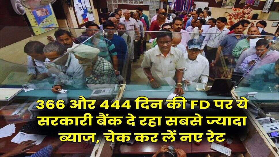 366 और 444 दिन की FD पर ये सरकारी बैंक दे रहा सबसे ज्यादा ब्याज, चेक कर लें नए रेट