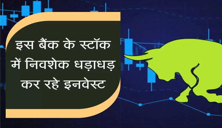 इस बैंक के स्टॉक मेें निवशेक धड़ाधड़ कर रहे इनवेस्ट