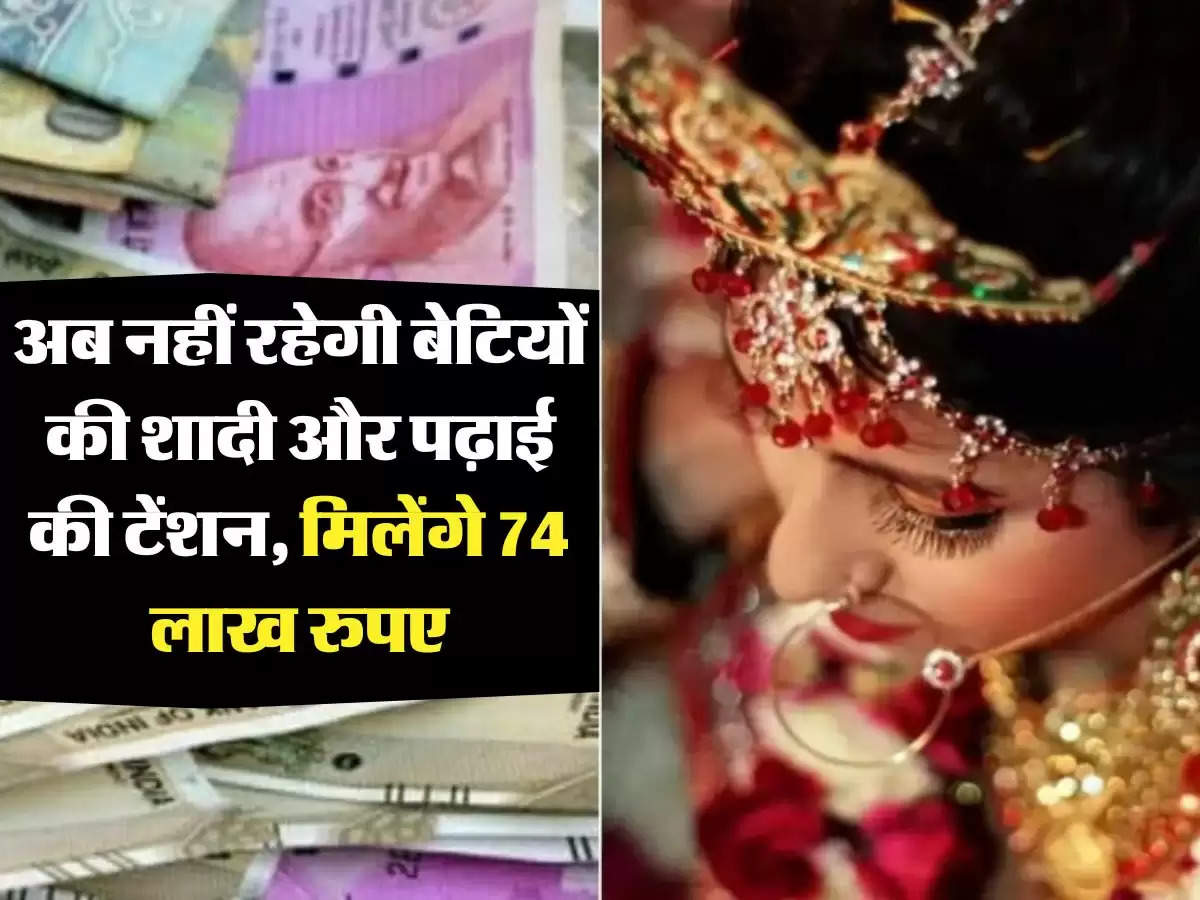 government scheme: अब नहीं रहेगी बेटियों की शादी और पढ़ाई की टेंशन, मिलेंगे 74 लाख रुपए