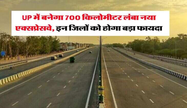 UP में बनेगा 700 किलोमीटर लंबा नया एक्सप्रेसवे, इन जिलों को होगा बड़ा फायदा
