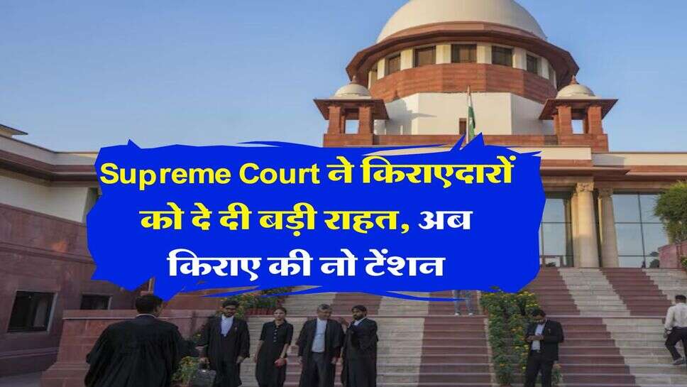 Supreme Court ने किराएदारों को दे दी बड़ी राहत, अब किराए की नो टेंशन