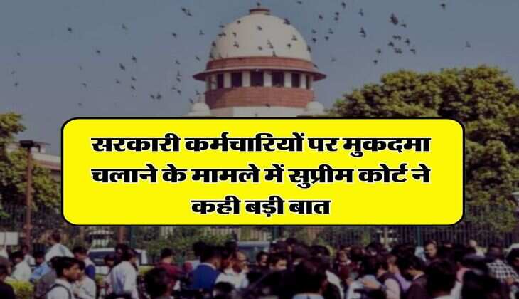 Supreme Court : सरकारी कर्मचारियों पर मुकदमा चलाने के मामले में सुप्रीम कोर्ट ने कही बड़ी बात