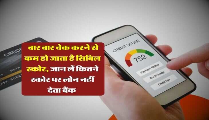 CIBIL Score : बार बार चेक करने से कम हो जाता है सिबिल स्कोर, जान लें कितने स्कोर पर लोन नहीं देता बैंक&nbsp;