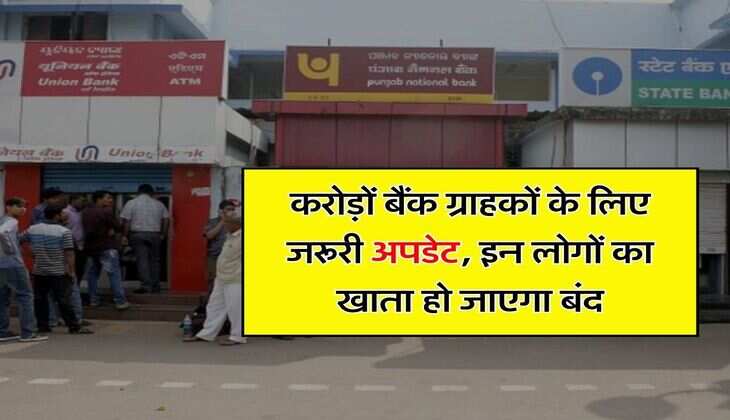 Bank News : करोड़ों बैंक ग्राहकों के लिए जरूरी अपडेट, इन लोगों का खाता हो जाएगा बंद