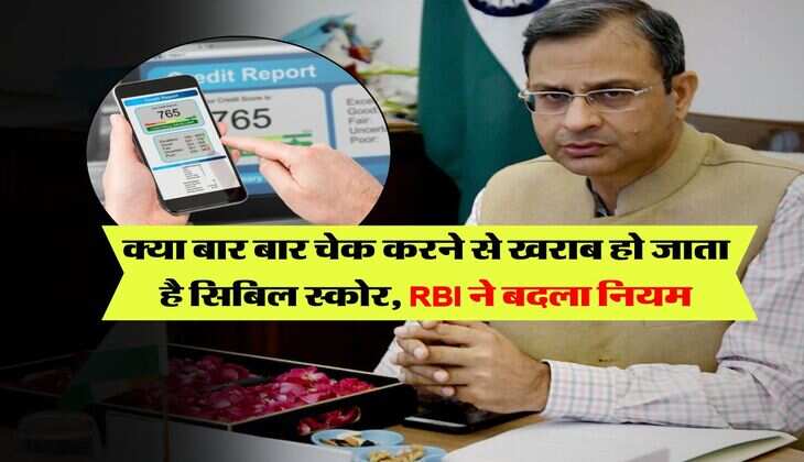 CIBIL Score : क्या बार बार चेक करने से खराब हो जाता है सिबिल स्कोर, RBI ने बदला नियम