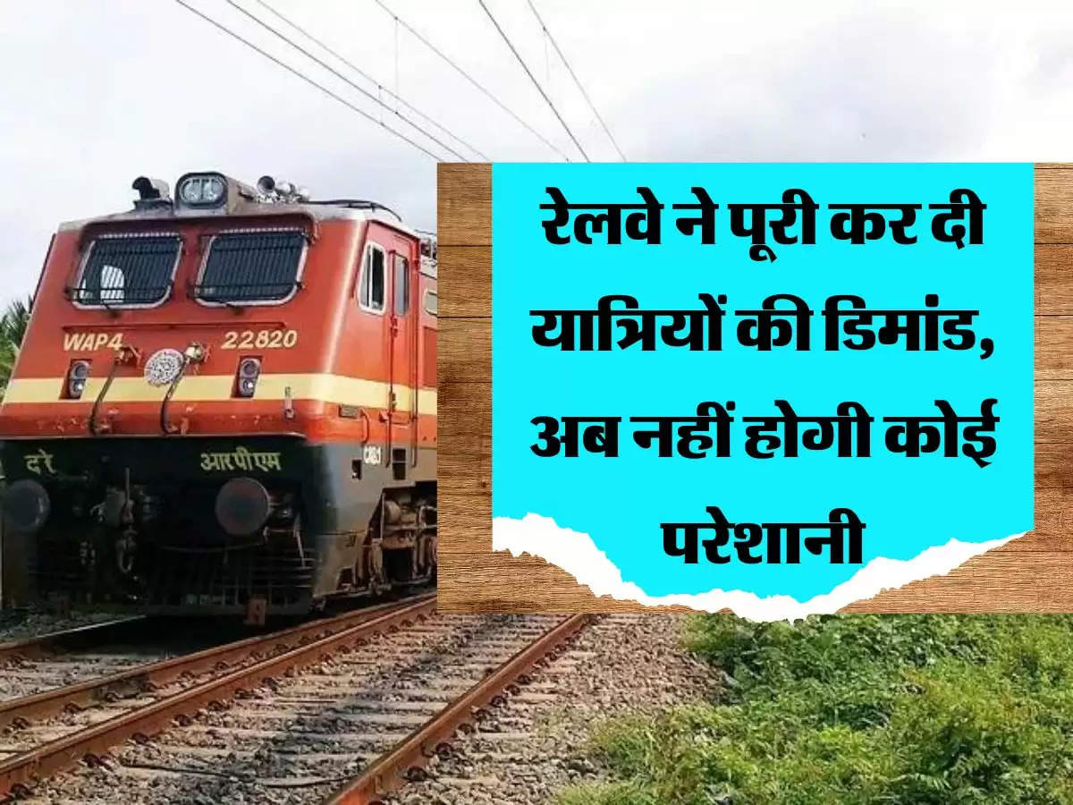 रेलवे ने पूरी कर दी यात्रियों की डिमांड, अब नहीं होगी कोई परेशानी