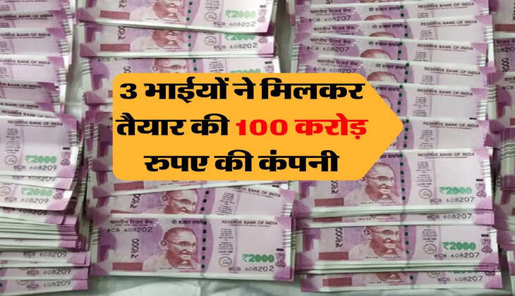 Success Story : 3 भाईयों ने मिलकर तैयार की 100 करोड़ रुपए की कंपनी, पढ़िए पूरी कहानी