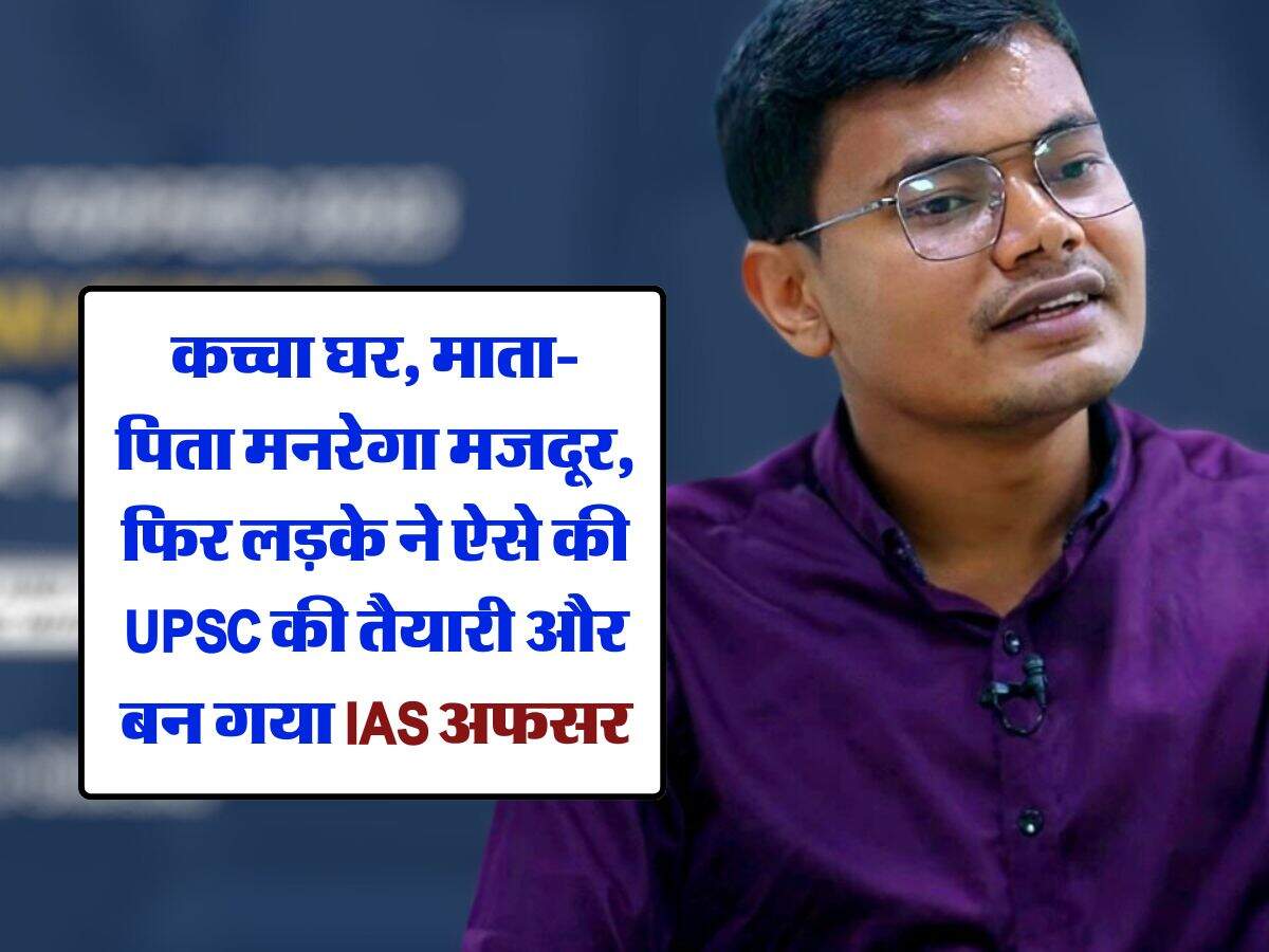Success Story : कच्चा घर, माता-पिता मनरेगा मजदूर, फिर लड़के ने ऐसे की UPSC की तैयारी और बन गया IAS अफसर