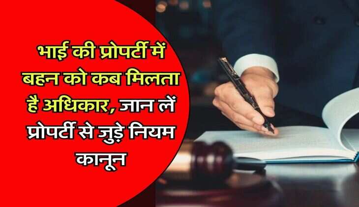 property rights : भाई की प्रोपर्टी में बहन को कब मिलता है अधिकार, जान लें प्रोपर्टी से जुड़े नियम कानून