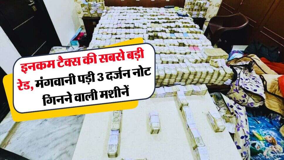 Income Tax Raid : इनकम टैक्स की सबसे बड़ी रेड, मंगवानी पड़ी 3 दर्जन से ज्यादा नोट गिनने वाली मशीनें