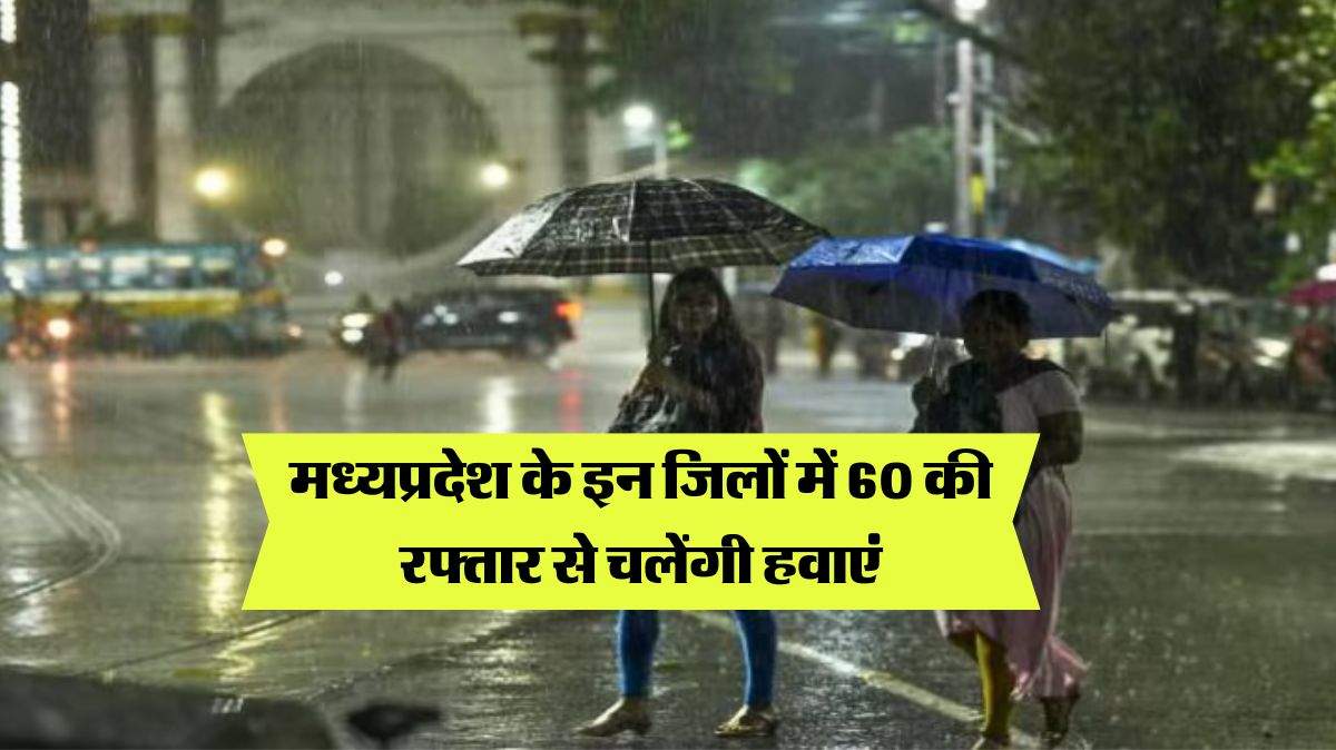 MP Weather : मध्यप्रदेश के इन जिलों में 60 की रफ्तार से चलेंगी हवाएं, 5 दिन तूफानी मौसम का अलर्ट जारी