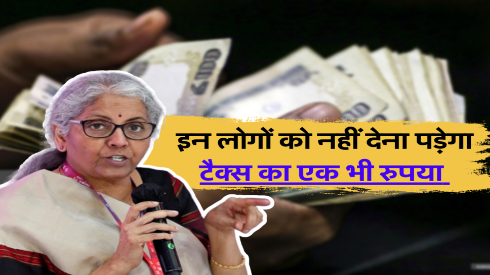 इन लोगों को नहीं देना पड़ेगा टैक्स का एक भी रुपया&nbsp;