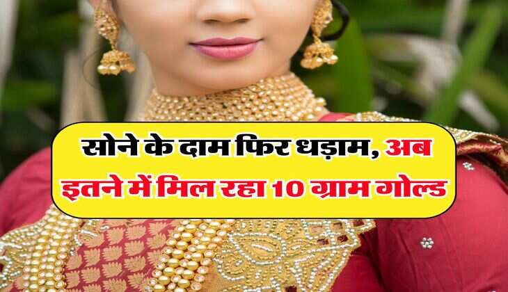 Gold Rate : सोने के दाम फिर धड़ाम, अब इतने में मिल रहा 10 ग्राम गोल्ड