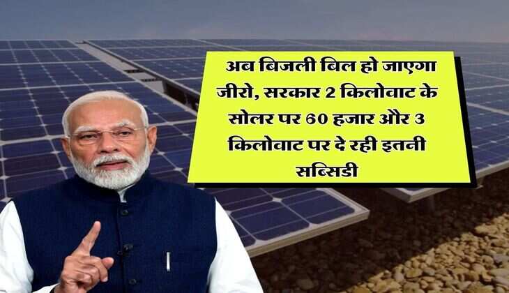 solar panel subsidy : अब बिजली बिल हो जाएगा जीरो, सरकार 2 किलोवाट के सोलर पर 60 हजार और 3 किलोवाट पर दे रही इतनी सब्सिडी