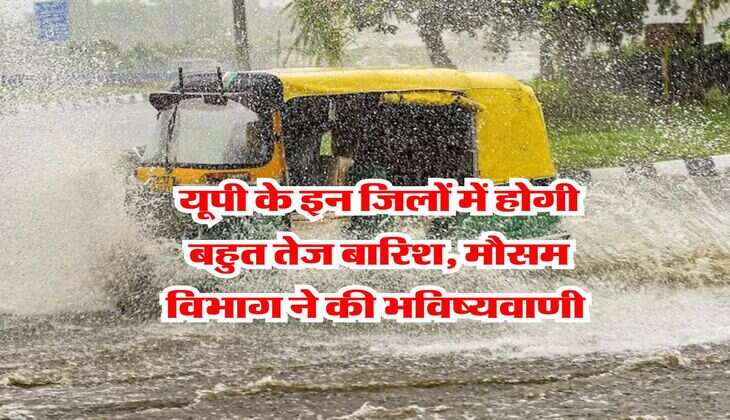 UP weather : यूपी के इन जिलों में होगी बहुत तेज बारिश, मौसम विभाग ने की भविष्यवाणी 