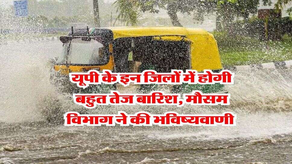 UP weather : यूपी के इन जिलों में होगी बहुत तेज बारिश, मौसम विभाग ने की भविष्यवाणी&nbsp;