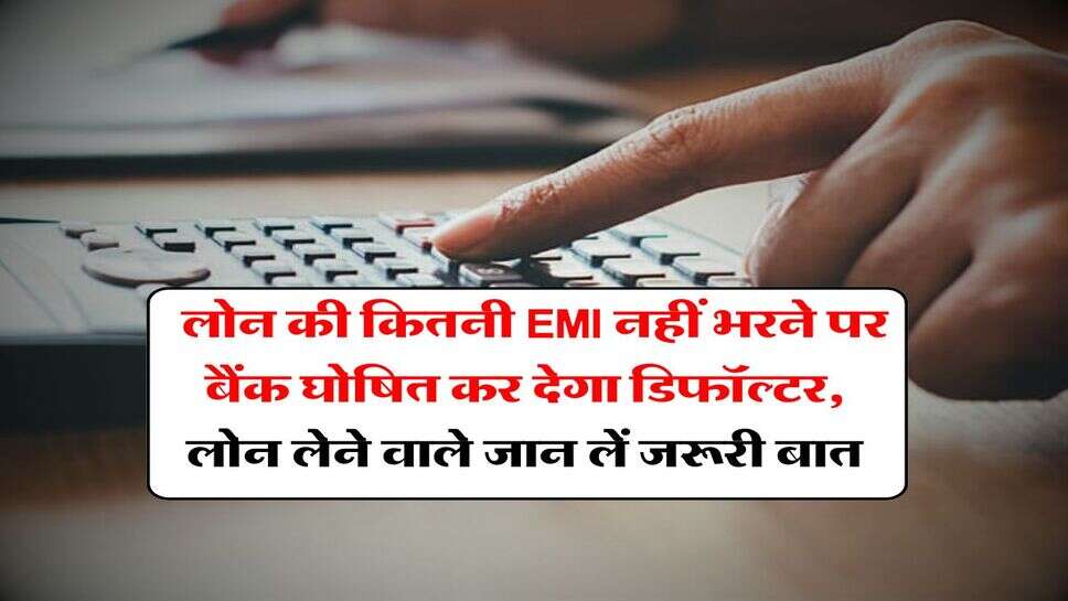 Loan Default Rule : लोन की कितनी EMI नहीं भरने पर बैंक घोषित कर देगा डिफॉल्टर, लोन लेने वाले जान लें जरूरी बात