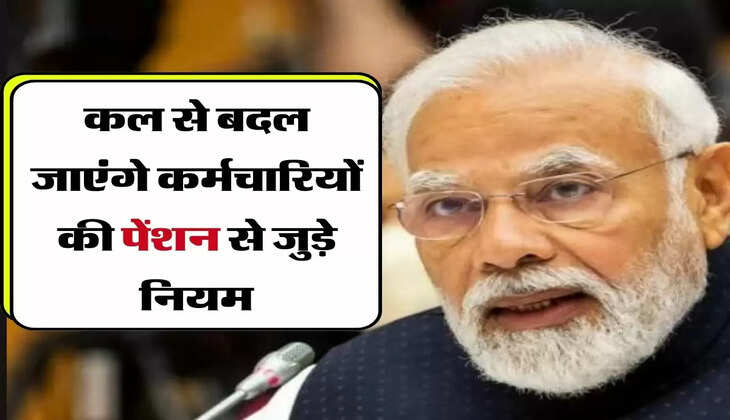 7th Pay Commission : कल से बदल जाएंगे कर्मचारियों की पेंशन से जुड़े नियम