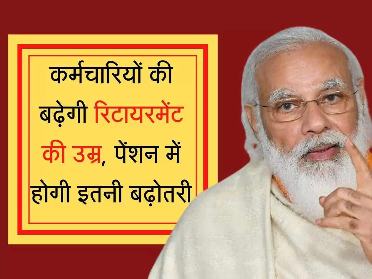 Retirement Age कर्मचारियों की बढ़ने जा रही रिटायरमेट की उम्र, पेंशन की रकम में होगी बंपर बढ़ोतरी