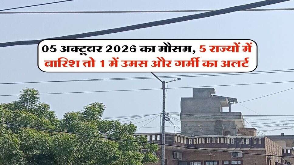 05 अक्टूबर 2026 का मौसम, 5 राज्यों में बारिश तो 1 में उमस और गर्मी का अलर्ट 
