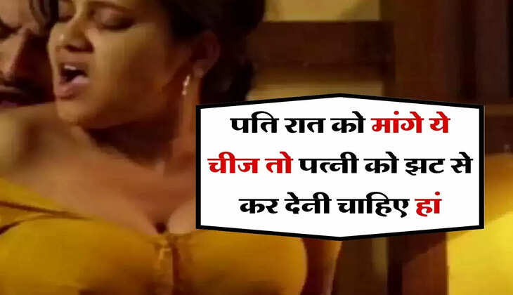 Chanakya Niti : पति रात को मांगे ये चीज तो पत्नी को झट से कर देनी चाहिए हां