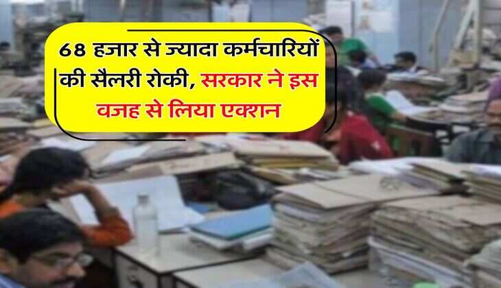 Employees : 68 हजार से ज्यादा कर्मचारियों की सैलरी रोकी, सरकार ने इस वजह से लिया एक्शन