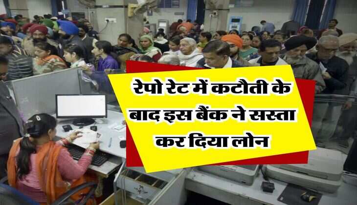 Bank News : रेपो रेट में कटौती के बाद इस बैंक ने सस्ता कर दिया लोन