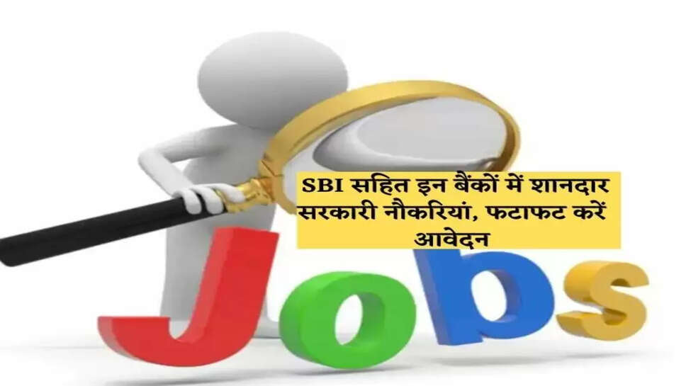  SBI&nbsp;सहित इन बैंकों में शानदार सरकारी नौकरियां, फटाफट करें आवेदन