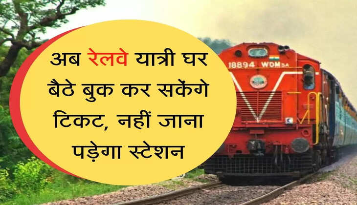 अब रेलवे यात्री घर बैठे बुक कर सकेंगे टिकट, नहीं जाना पड़ेगा स्टेशन
