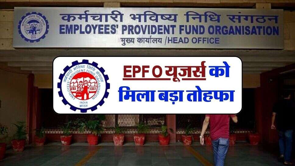EPFO यूजर्स को मिला बड़ा तोहफा, शिक्षा-हाउसिंग और शादी तक झट से होंगे क्लेम &nbsp;सेटल