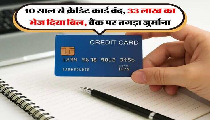 Credit Card : 10 साल से क्रेडिट कार्ड बंद, 33 लाख का भेज दिया बिल, बैंक पर तगड़ा जुर्माना