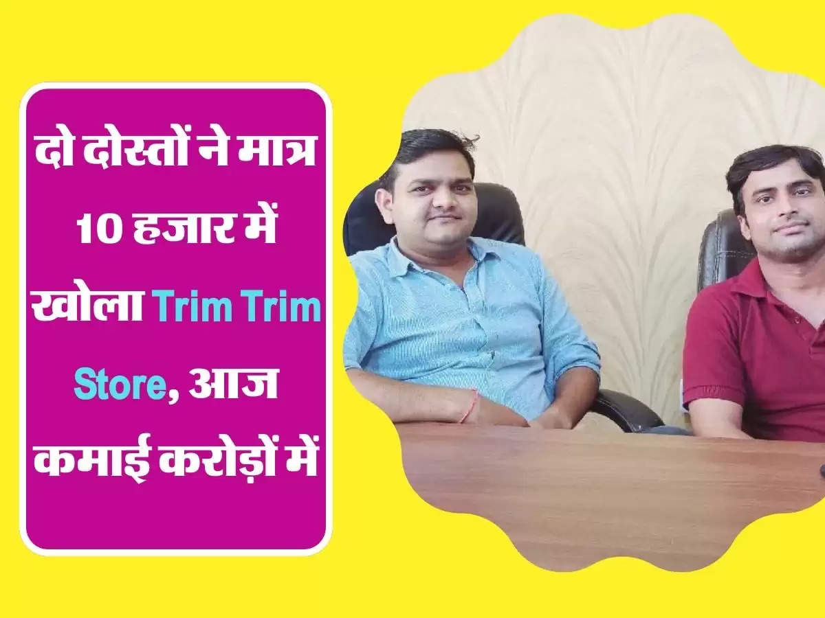 दो दोस्तों ने मात्र 10 हजार में खोला Trim Trim Store, आज कमाई करोड़ों में