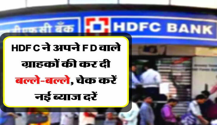 HDFC ने अपने FD वाले ग्राहकों की कर दी बल्ले-बल्ले, चेक करें नई ब्याज दरें
