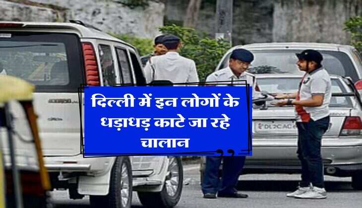 Delhi Traffic Challan : दिल्ली में इन लोगों के धड़ाधड़ काटे जा रहे चालान, कहीं आप तो नहीं कर रहे ये गलती 