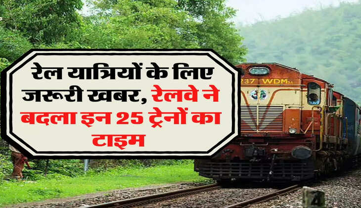 Indian Railways: रेल यात्रियों के लिए जरूरी खबर, रेलवे ने बदला इन 25 ट्रेनों का टाइम 