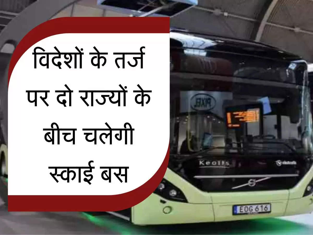 Electric Bus : विदेशों के तर्ज पर दो राज्यों के बीच चलेगी स्काई बस