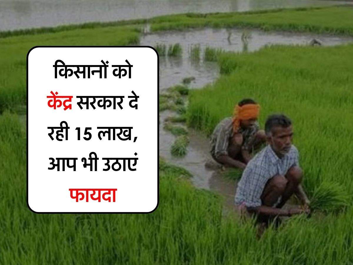 Sarkar Ki Yojna : किसानों को केंद्र सरकार दे रही 15 लाख, आप भी उठाएं फायदा
