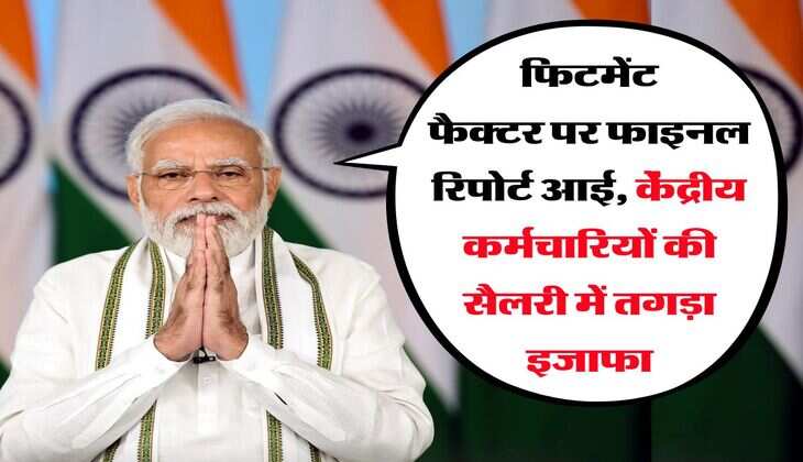 8th pay commission : फिटमेंट फैक्टर पर फाइनल रिपोर्ट आई, केंद्रीय कर्मचारियों की सैलरी में तगड़ा इजाफा