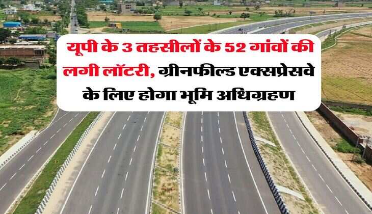 UP News : यूपी के 3 तहसीलों के 52 गांवों की लगी लॉटरी, ग्रीनफिल्ड एक्सप्रेसवे के लिए होगा भूमि अधिग्रहण