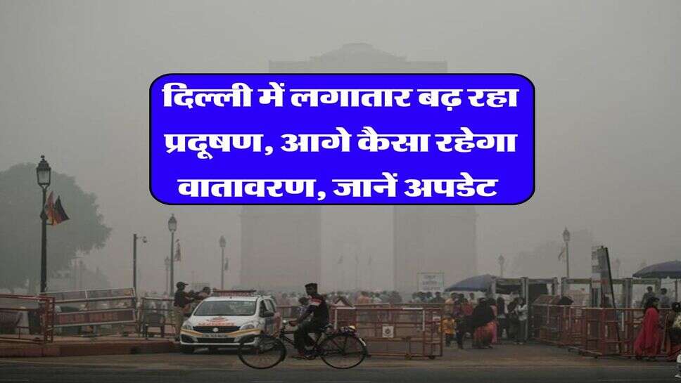 Delhi Pollution : दिल्ली में लगातार बढ़ रहा प्रदूषण, आगे कैसा रहेगा वातावरण, जानें अपडेट&nbsp;