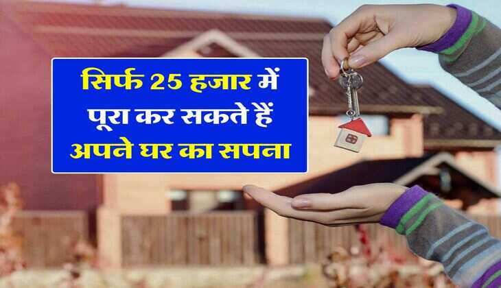Home Buying tips : सिर्फ 25 हजार में पूरा कर सकते है अपने घर का सपना, इस ट्रिक से मात्र 10 साल में बन जाएंगे घर के मालिक