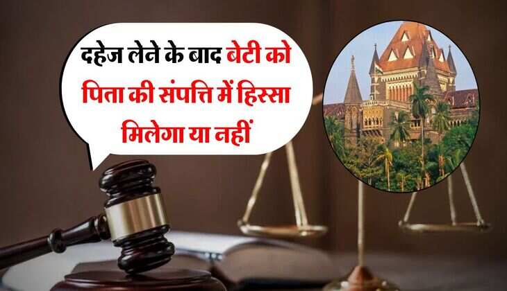 property rights : दहेज लेने के बाद बेटी को पिता की संपत्ति में हिस्सा मिलेगा या नहीं, हाईकोर्ट का आया बड़ा फैसला