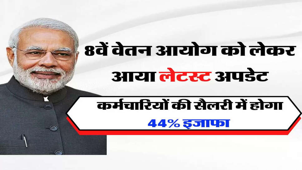 8th Pay Commission Update: 8वें वेतन आयोग को लेकर आया लेटस्ट अपडेट, कर्मचारियों की सैलरी में होगा 44% इजाफा&nbsp;