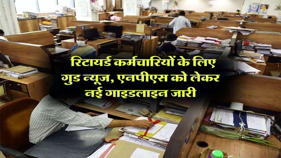 NPS vs OPS : रिटायर्ड कर्मचारियों के लिए गुड न्यूज, एनपीएस को लेकर नई गाइडलाइन जारी